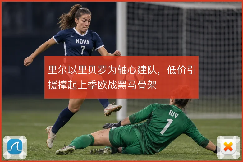 里尔以里贝罗为轴心建队,低价引援撑起上季欧战黑马骨架