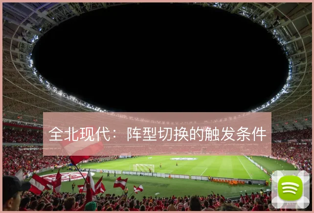 全北现代:阵型切换的触发条件