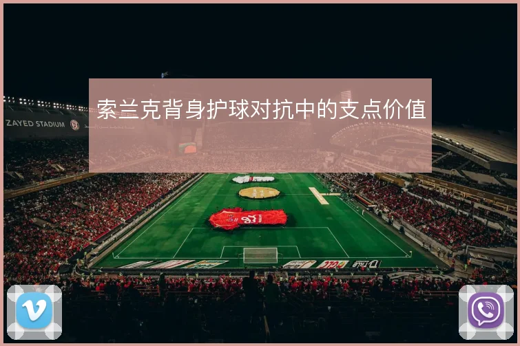 索兰克背身护球对抗中的支点价值