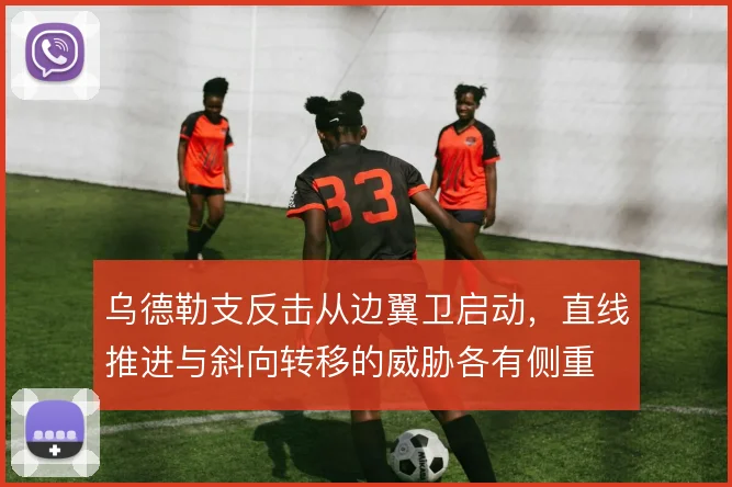乌德勒支反击从边翼卫启动，直线推进与斜向转移的威胁各有侧重